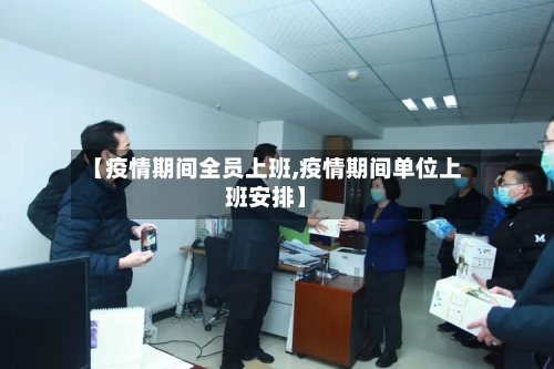 【疫情期间全员上班,疫情期间单位上班安排】