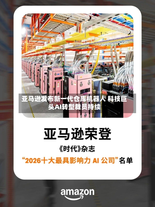 亚马逊发布新一代仓库机器人 科技巨头AI转型裁员持续