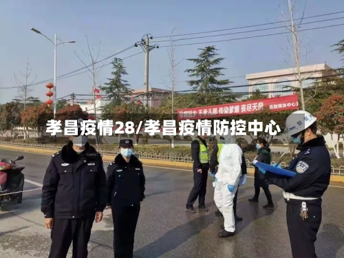 孝昌疫情28/孝昌疫情防控中心-第2张图片