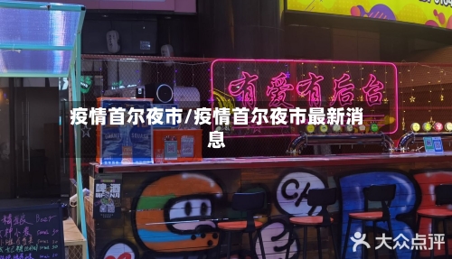 疫情首尔夜市/疫情首尔夜市最新消息-第3张图片