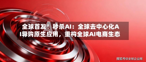 全球首发！秒杀AI：全球去中心化AI导购原生应用，重构全球AI电商生态-第2张图片