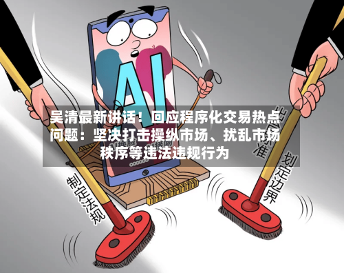 吴清最新讲话！回应程序化交易热点问题：坚决打击操纵市场、扰乱市场秩序等违法违规行为-第2张图片