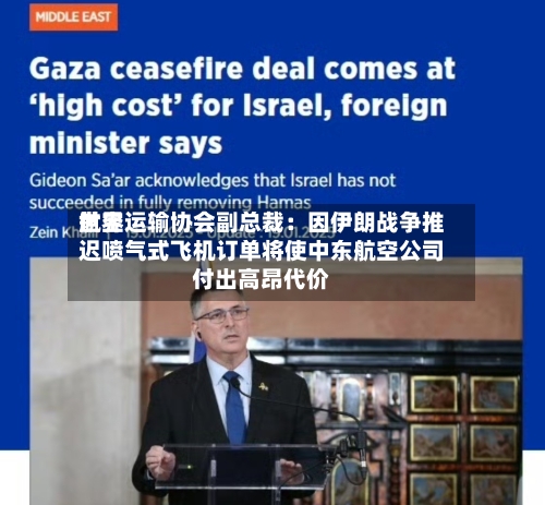 世界航空运输协会副总裁：因伊朗战争推迟喷气式飞机订单将使中东航空公司付出高昂代价-第2张图片