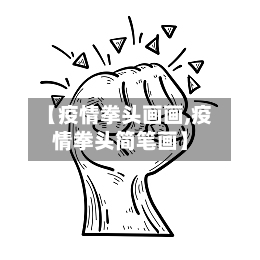 【疫情拳头画画,疫情拳头简笔画】