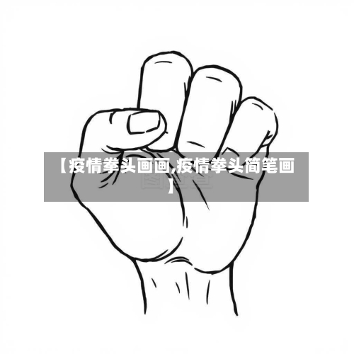【疫情拳头画画,疫情拳头简笔画】-第3张图片