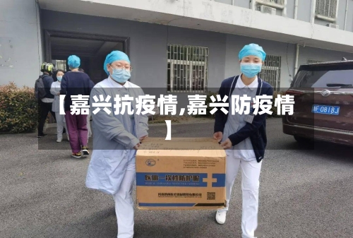 【嘉兴抗疫情,嘉兴防疫情】-第2张图片