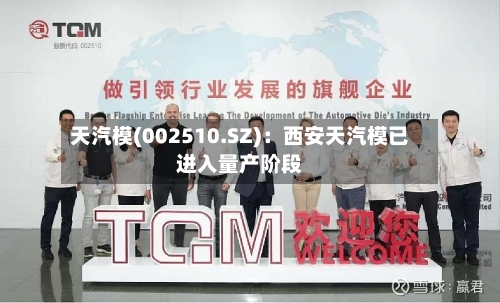 天汽模(002510.SZ)：西安天汽模已进入量产阶段