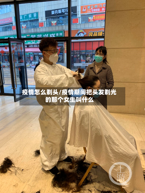 疫情怎么剃头/疫情期间把头发剃光的那个女生叫什么-第2张图片