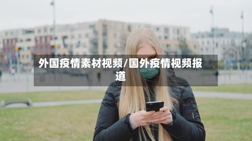外国疫情素材视频/国外疫情视频报道-第2张图片