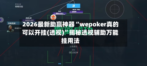 2026最新助赢神器“wepoker真的可以开挂(透视)”揭秘透视辅助万能挂用法-第3张图片