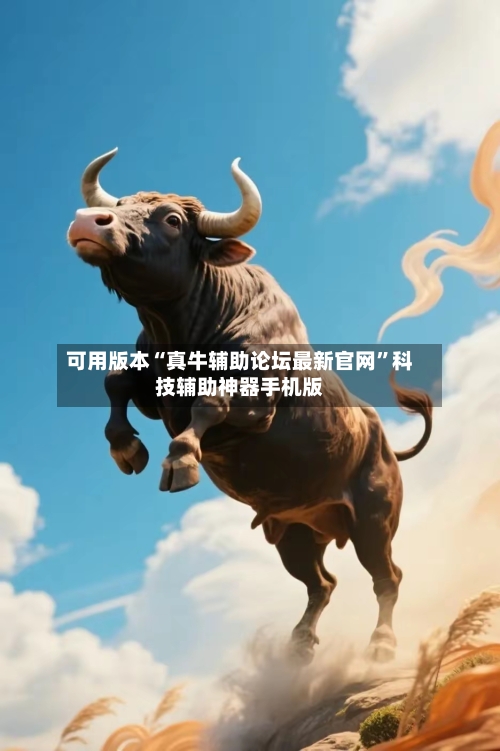 可用版本“真牛辅助论坛最新官网”科技辅助神器手机版