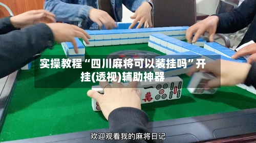 实操教程“四川麻将可以装挂吗”开挂(透视)辅助神器-第3张图片