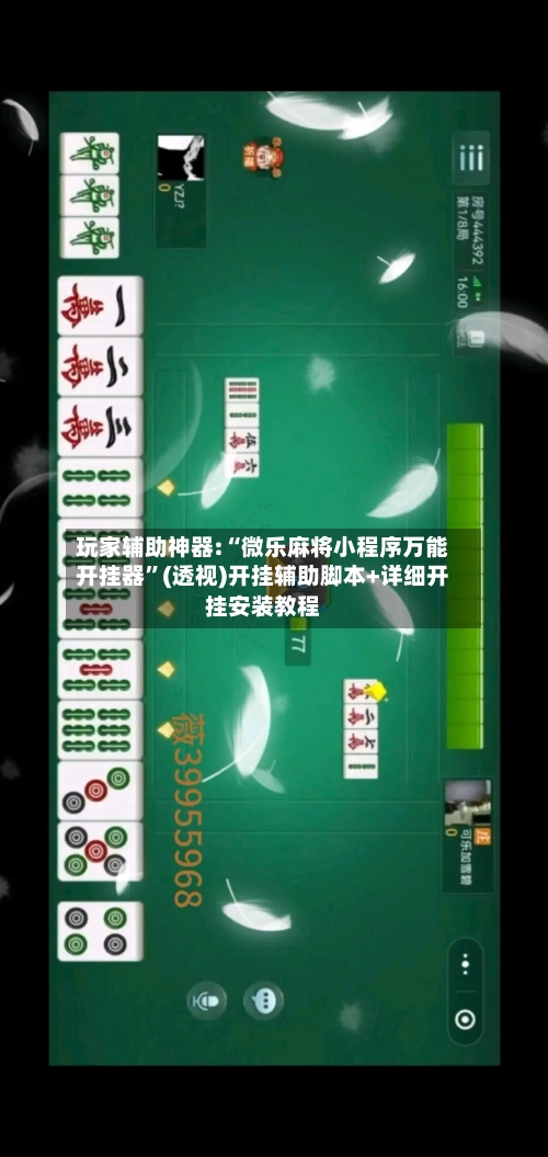 玩家辅助神器:“微乐麻将小程序万能开挂器	”(透视)开挂辅助脚本+详细开挂安装教程-第3张图片