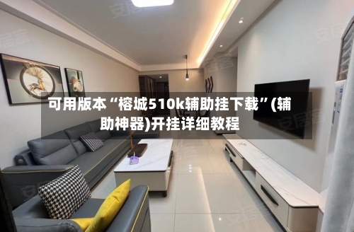 可用版本“榕城510k辅助挂下载”(辅助神器)开挂详细教程-第3张图片