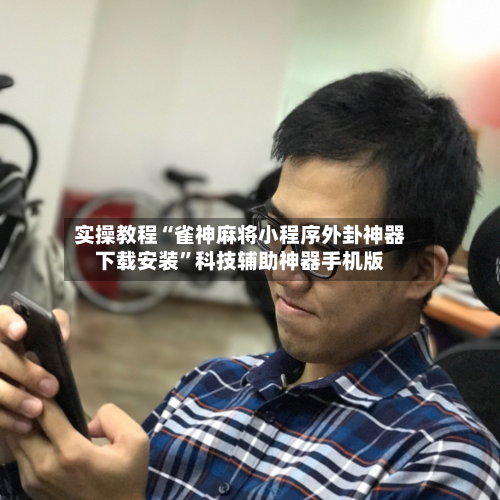 实操教程“雀神麻将小程序外卦神器下载安装”科技辅助神器手机版-第3张图片