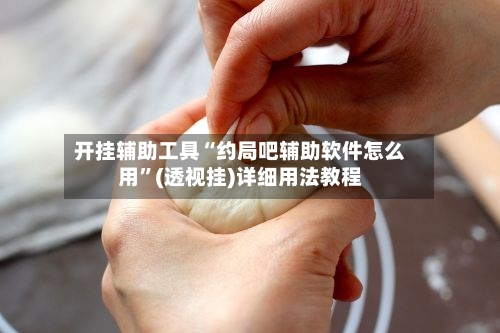 开挂辅助工具“约局吧辅助软件怎么用”(透视挂)详细用法教程-第2张图片