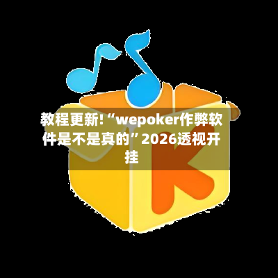 教程更新!“wepoker作弊软件是不是真的”2026透视开挂
