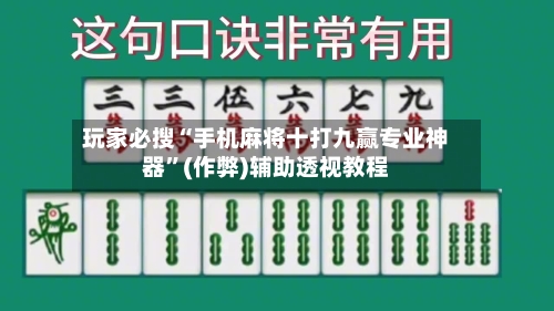 玩家必搜“手机麻将十打九赢专业神器”(作弊)辅助透视教程-第2张图片