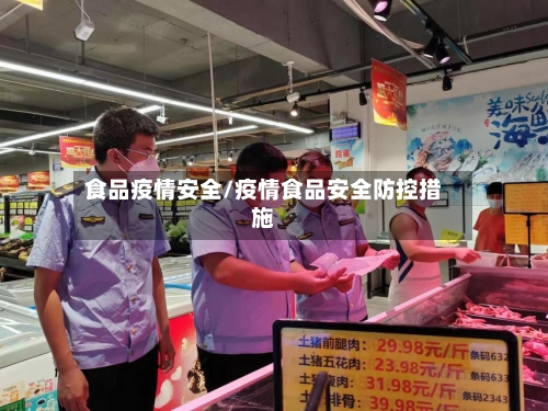 食品疫情安全/疫情食品安全防控措施-第2张图片