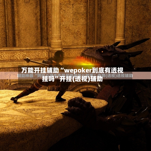万能开挂辅助“wepoker到底有透视挂吗”开挂(透视)辅助-第1张图片