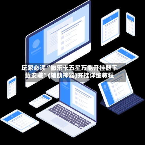 玩家必读“微乐卡五星万能开挂器下载安装”(辅助神器)开挂详细教程