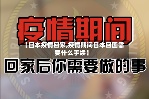 【日本疫情回家,疫情期间日本回国需要什么手续】