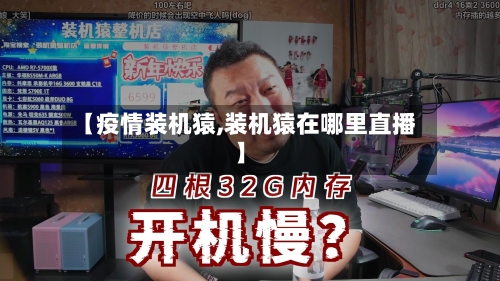 【疫情装机猿,装机猿在哪里直播】