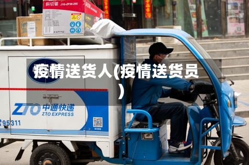 疫情送货人(疫情送货员)-第2张图片
