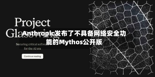 Anthropic发布了不具备网络安全功能的Mythos公开版-第2张图片