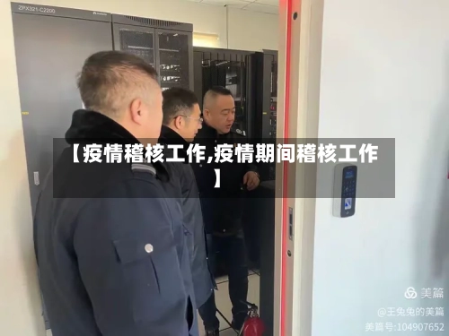 【疫情稽核工作,疫情期间稽核工作】-第2张图片