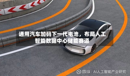 通用汽车加码下一代电池	，布局人工智能数据中心储能赛道-第3张图片