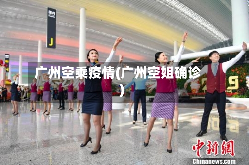广州空乘疫情(广州空姐确诊)