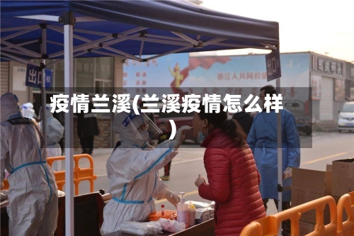 疫情兰溪(兰溪疫情怎么样)-第3张图片
