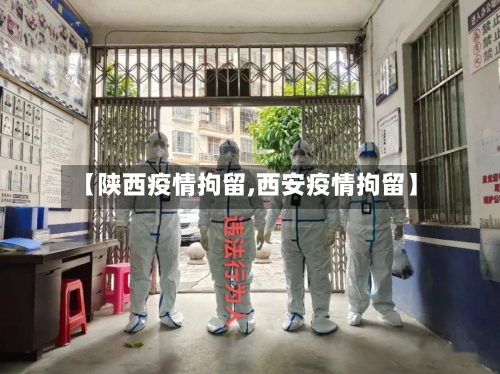 【陕西疫情拘留,西安疫情拘留】-第2张图片