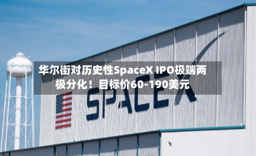 华尔街对历史性SpaceX IPO极端两极分化!目标价60-190美元-第2张图片