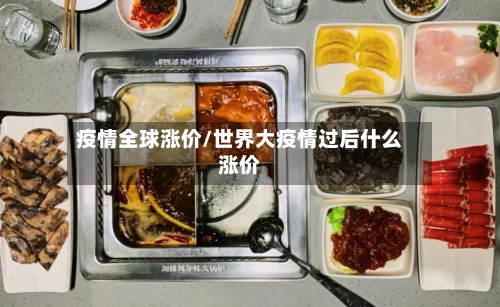 疫情全球涨价/世界大疫情过后什么涨价