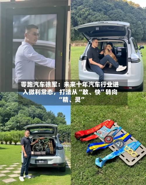 零跑汽车徐军：未来十年汽车行业进入微利常态，打法从“敢、快”转向“精、灵”-第2张图片