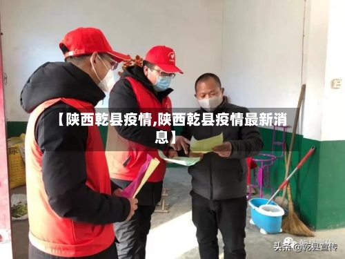 【陕西乾县疫情,陕西乾县疫情最新消息】
