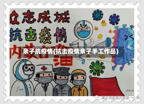 亲子抗疫情(抗击疫情亲子手工作品)