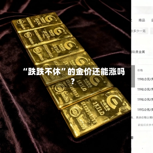 “跌跌不休”的金价还能涨吗？-第2张图片