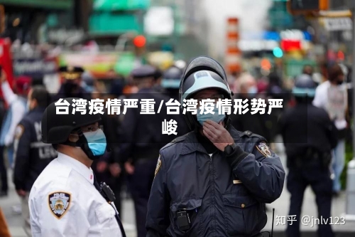 台湾疫情严重/台湾疫情形势严峻