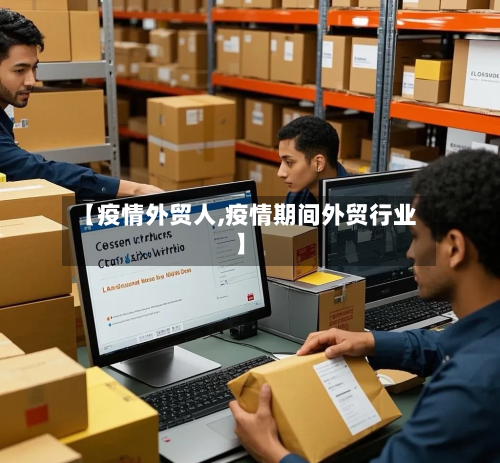 【疫情外贸人,疫情期间外贸行业】