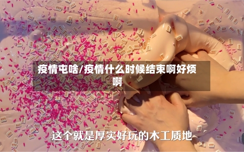 疫情屯啥/疫情什么时候结束啊好烦啊