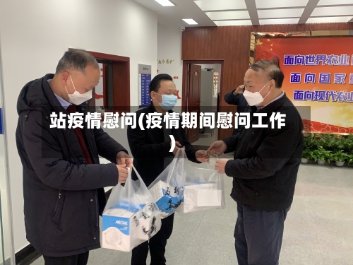 站疫情慰问(疫情期间慰问工作)