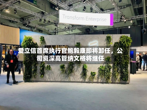 爱立信首席执行官鲍毅康即将卸任，公司资深高管纳文格将继任-第2张图片