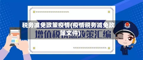 税务减免政策疫情(疫情税务减免政策文件)