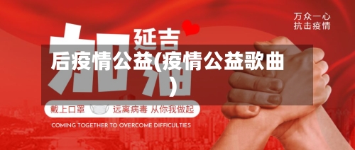 后疫情公益(疫情公益歌曲)-第2张图片