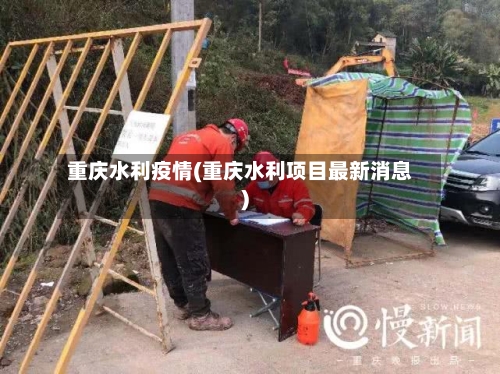 重庆水利疫情(重庆水利项目最新消息)