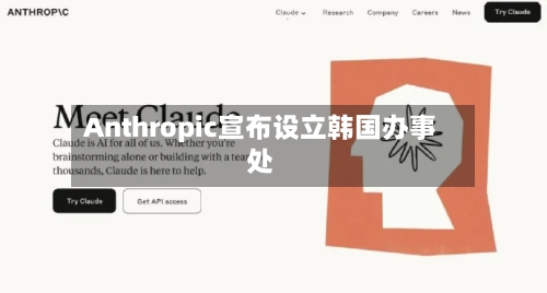 Anthropic宣布设立韩国办事处