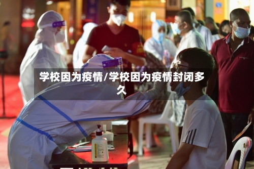 学校因为疫情/学校因为疫情封闭多久